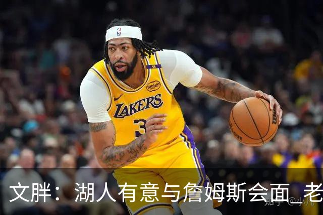 文胖：湖人有意与詹姆斯会面 老詹一直不会面&还在阿克伦打高尔夫
